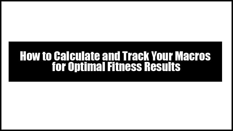 How to Calculate and Track Your Macros for Optimal Fitness Results